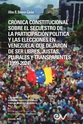 Brewer-Carías - Crónica Constitucional Sobre El Secuestro de la Participacion Política Y Las Elecciones En Venezuela, Que Dejaron de Ser Libres, Justas, Plurales Y Transparentes 1999-2024, Häftad