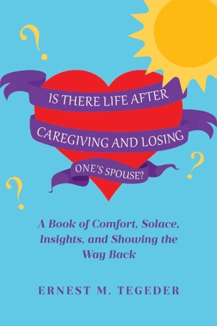 Ernest M. Tegeder - Is There Life After Caregiving and Losing One's Spouse?, E-bok. Tillgänglighet: Lägg i varukorg