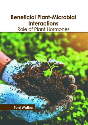 Toni Walker - Beneficial Plant-Microbial Interactions: Role of Plant Hormones, Inbunden