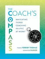 Tesha Ferriby Thomas, Jennifer Parker - The Coach's Compass: Navigating Tiered Coaching in a PLC at Work(r) (Navigating Instructional Coaching Toward True North), Häftad