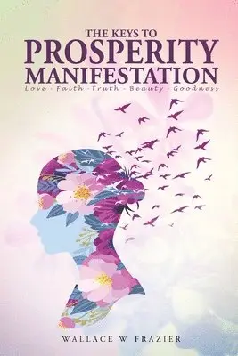 Wallace Frazier - KEYS TOPROSPERITY MANIFESTATION Love - Faith - Truth - Beauty - Goodness, Häftad. Tillgänglighet: Lägg i varukorg