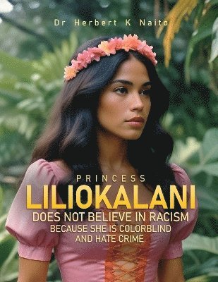 Herbert K Naito - Princess Liliokalani Does Not Believe in Racism and Hate Crimes Because She is Colorblind, Häftad. Tillgänglighet: Lägg i varukorg