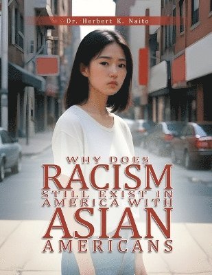 Herbert K Naito - Why Does Racism Still Exist in America With Asian Americans, Häftad. Tillgänglighet: Lägg i varukorg