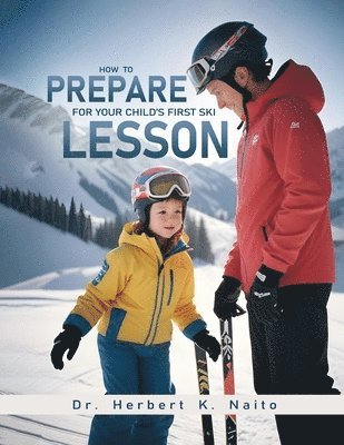 Herbert K Naito - How To Prepare For Your Child's First Ski Lesson, Häftad. Tillgänglighet: Lägg i varukorg