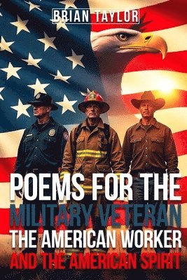 Brian Taylor - Poems For the Military Veteran, the American Worker, and the American Spirit, Häftad