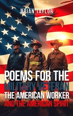 Brian Taylor - Poems For the Military Veteran, the American Worker, and the American Spirit, Inbunden