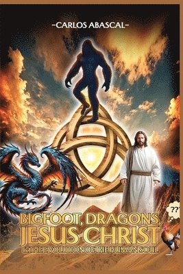 Carlos L Abascal - Bigfoot, Dragons, Jesus Christ And The Evolution Of The Human Soul, Häftad