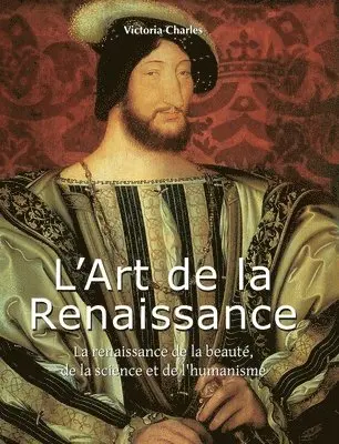 Victoria Charles - L'Art De La Renaissance: La renaissance de la beauté, de la science et de l'humanisme, Inbunden. Tillgänglighet: Lägg i varukorg