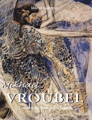 Mikhail Guerman - Mikhaïl Vroubel: Une âme déchirée par la beauté, Inbunden