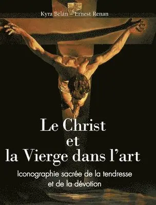 Kyra Belán, Ernest Renan - Le Christ et la Vierge dans l'art: Iconographie sacrée de la tendresse et de la dévotion, Inbunden. Tillgänglighet: Lägg i varukorg