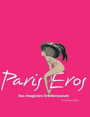 Hans-Jürgen Döpp - Paris Eros: Das imaginäre Erotikmuseum, Inbunden