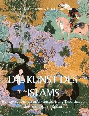 Gaston Migeon, Henri Saladin - Die Kunst Des Islams: Heilige Schönheit und künstlerische Traditionen der islamischen Kultur, Inbunden. Tillgänglighet: Lägg i varukorg