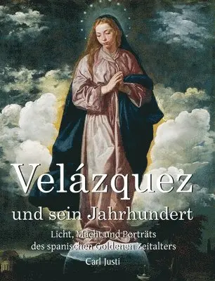Carl Justi - Velázquez und sein Jahrhundert: Licht, Macht und Porträts des spanischen Goldenen Zeitalters, Inbunden. Tillgänglighet: Lägg i varukorg