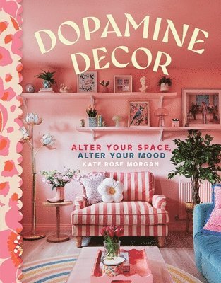Kate Rose Morgan - Dopamine Decor: Alter Your Space, Alter Your Mood, Inbunden