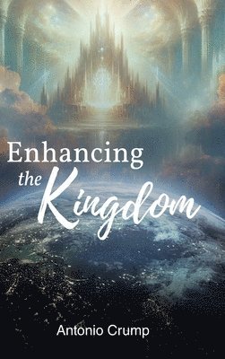 Antonio Crump - Enhancing the Kingdom, Inbunden