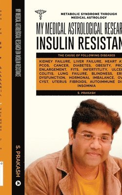 S Prakash - My Medical Astrological Research on Insulin Resistance the Cause of Cancer, Kidney Failure, Heart Attack, Häftad