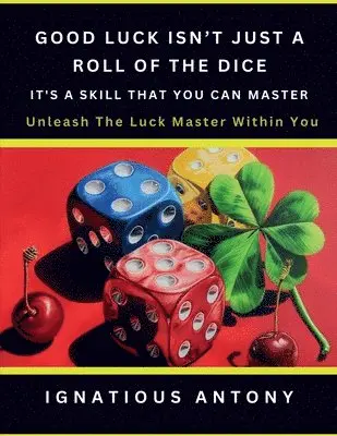 Ignatious Antony - Good Luck Isn't Just A Roll Of The Dice; It's A Skill That You Can Master, Häftad. Tillgänglighet: Lägg i varukorg
