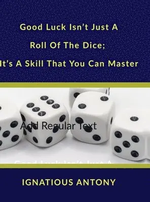 Ignatious Antony - Good Luck Isn't Just A Roll Of The Dice; It's A Skill That You Can Master, Inbunden. Tillgänglighet: Lägg i varukorg