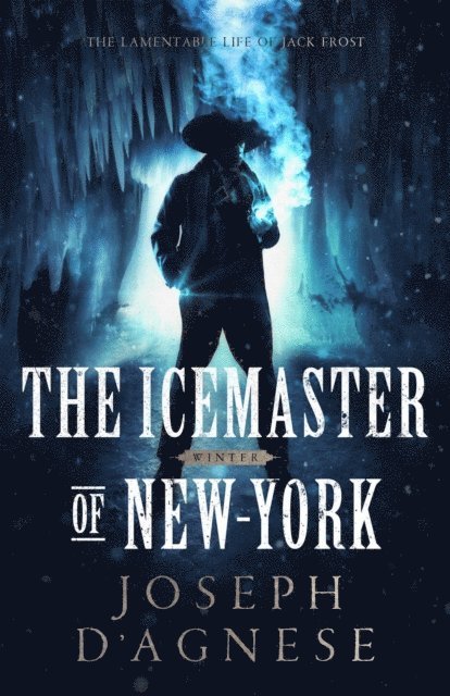 Joseph D'Agnese - Icemaster of New-York: The Lamentable Life of Jack Frost, E-bok