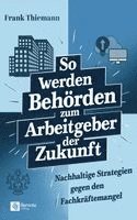 Frank Thiemann - So werden Behörden zum Arbeitgeber der Zukunft, Häftad