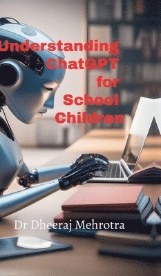 Dr Dheeraj Mehrotra - Understanding ChatGPT for School Children, Inbunden. Tillgänglighet: Lägg i varukorg
