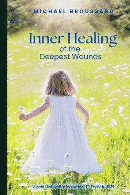 Michael Broussard - Inner Healing of the Deepest Wounds, Häftad