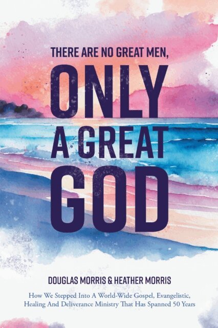 Heather Morris, Douglas Morris - There Are No Great Men, Only a Great God, E-bok