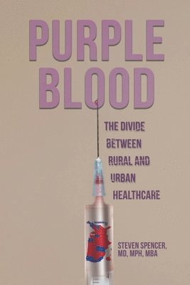 Steven Spencer - Purple Blood: The Divide Between Rural and Urban Healthcare, Häftad