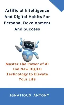 Ignatious Antony - Artificial Intelligence And Digital Habits For Personal Development And Success, Inbunden. Tillgänglighet: Lägg i varukorg
