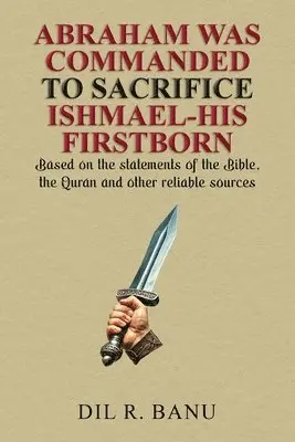 DIL R Banu - Abraham Was Commanded to Sacrifice Ishmael-His Firstborn, Häftad. Tillgänglighet: Lägg i varukorg