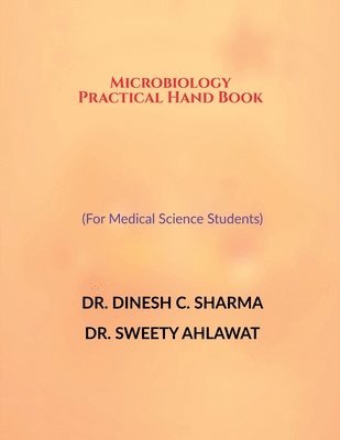 Dr Dinesh, C Sharma, Dr Sweety Ahlawat - Microbiology Practical Hand Book (For Medical Science Students), Häftad