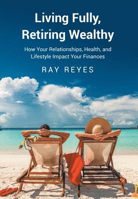 Ray Reyes - Living Fully, Retiring Wealthy, Inbunden. Tillgänglighet: Lägg i varukorg