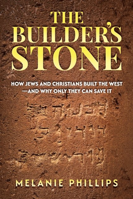 Melanie Phillips - Builder's Stone: How Jews and Christians Built the West-and Why Only They Can Save It, E-bok