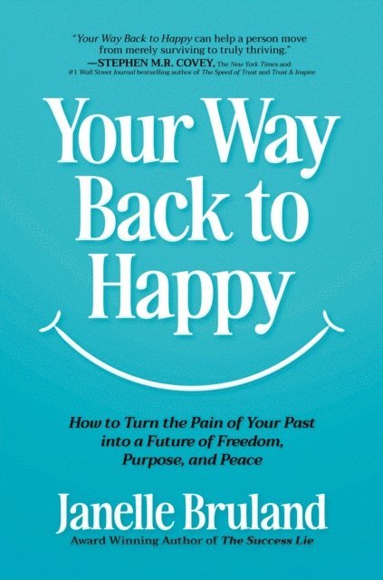 Janelle Bruland - Your Way Back to Happy: How to Turn the Pain of Your Past into a Future of Freedom, Purpose, and Peace, E-bok