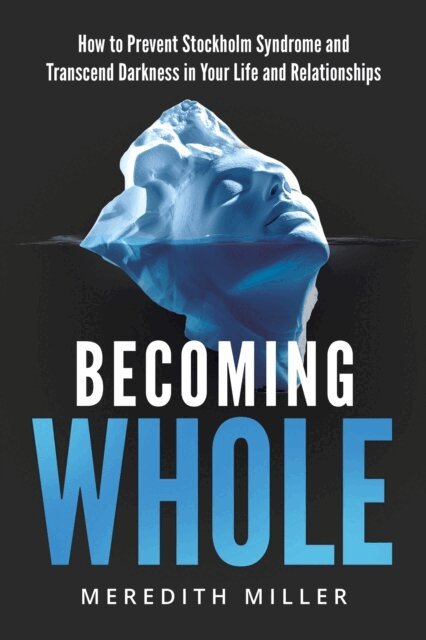 Meredith Miller - Becoming Whole: How to Prevent Stockholm Syndrome and Transcend Darkness in Your Life and Relationships, E-bok. Tillgänglighet: Lägg i varukorg