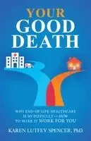 Karen Lutfey Spencer - Your Good Death: Why End-Of-Life Healthcare Is So Difficult and How to Make It Work for You, Häftad. Tillgänglighet: Lägg i varukorg