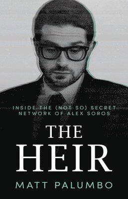 Matt Palumbo - The Heir: Inside the (Not So) Secret Network of Alex Soros, Häftad