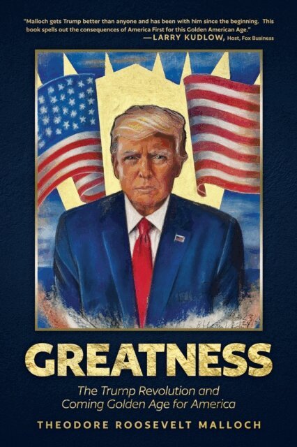 Theodore Roosevelt Malloch - Greatness: The Trump Revolution and Coming Golden Age for America, E-bok