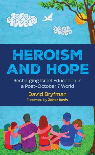 David Bryfman - Heroism and Hope: Recharging Israel Education in a Post-October 7 World, E-bok