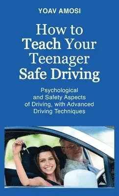 Yoav Amosi - How to Teach Your Teenager Safe Driving, Psychological and Safety Aspects of Driving, with Advanced Driving Techniques, Inbunden. Tillgänglighet: Lägg i varukorg