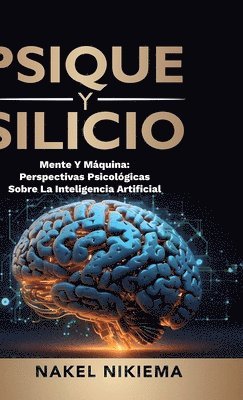 Nakel Nikiema - Psique Y Silicio, La Interacción de la Inteligencia Artificial Y La Psicología Humana, Inbunden