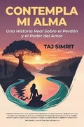 Contempla Mi Alma, Una Historia Real Sobre el Perd�n y el Poder del Amor