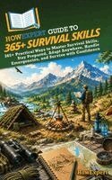 HowExpert - HowExpert Guide to 365+ Survival Skills: 365+ Practical Ways to Master Survival Skills, Stay Prepared, Adapt Anywhere, Handle Emergencies, and Survive, Inbunden