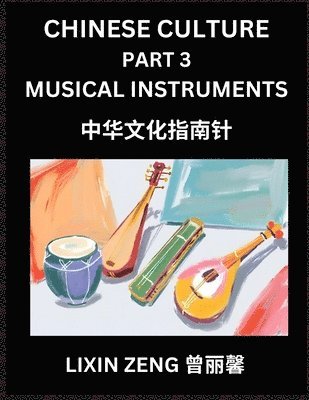 Lixin Zeng - Chinese Culture (Part 3)- Chinese Music Instruments, Learn Mandarin Chinese Language, Discover Ancient History and Culture, Reading Chinese Characters, Words, Paragraphs, Short Stories and Essays, Easy Lessons for Beginners, English, Pinyin, Intermediate a, Häftad