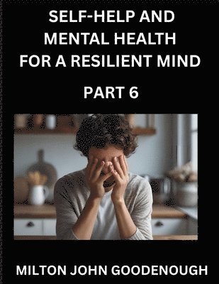 Milton John Goodenough - Self-help and Mental Health for a Resilient Mind (Part 6), Häftad