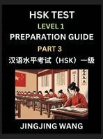 Jingjing Wang - HSK Test Level 1 Preparation Guide (Part 3)- A Beginner's Study Material to Self-learn Mandarin Chinese Characters, Words, Example Sentences, Vocabulary, Essays and Stories to Pass Hanyu Shuiping Kaoshi, Easy Lessons, Books for HSK All Levels, Inbunden