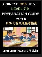 Chinese HSK Test Level 7-9 Preparation Guide (Part 6)-A Self-Study Guide for Beginners to Master Mandarin Chinese Characters, Vocabulary, Example S...