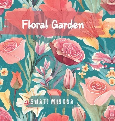 Swati Mishra - Floral Garden, Inbunden. Tillgänglighet: Lägg i varukorg