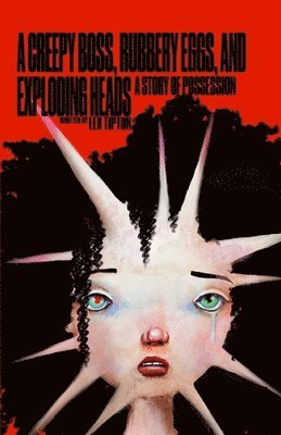 Lex Tipton - Creepy Boss, Rubbery Eggs, and Exploding Heads, Häftad