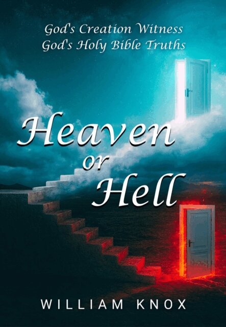 william knox - Heaven or Hell (God's Creation Witness, God's Holy Bible Truths), E-bok